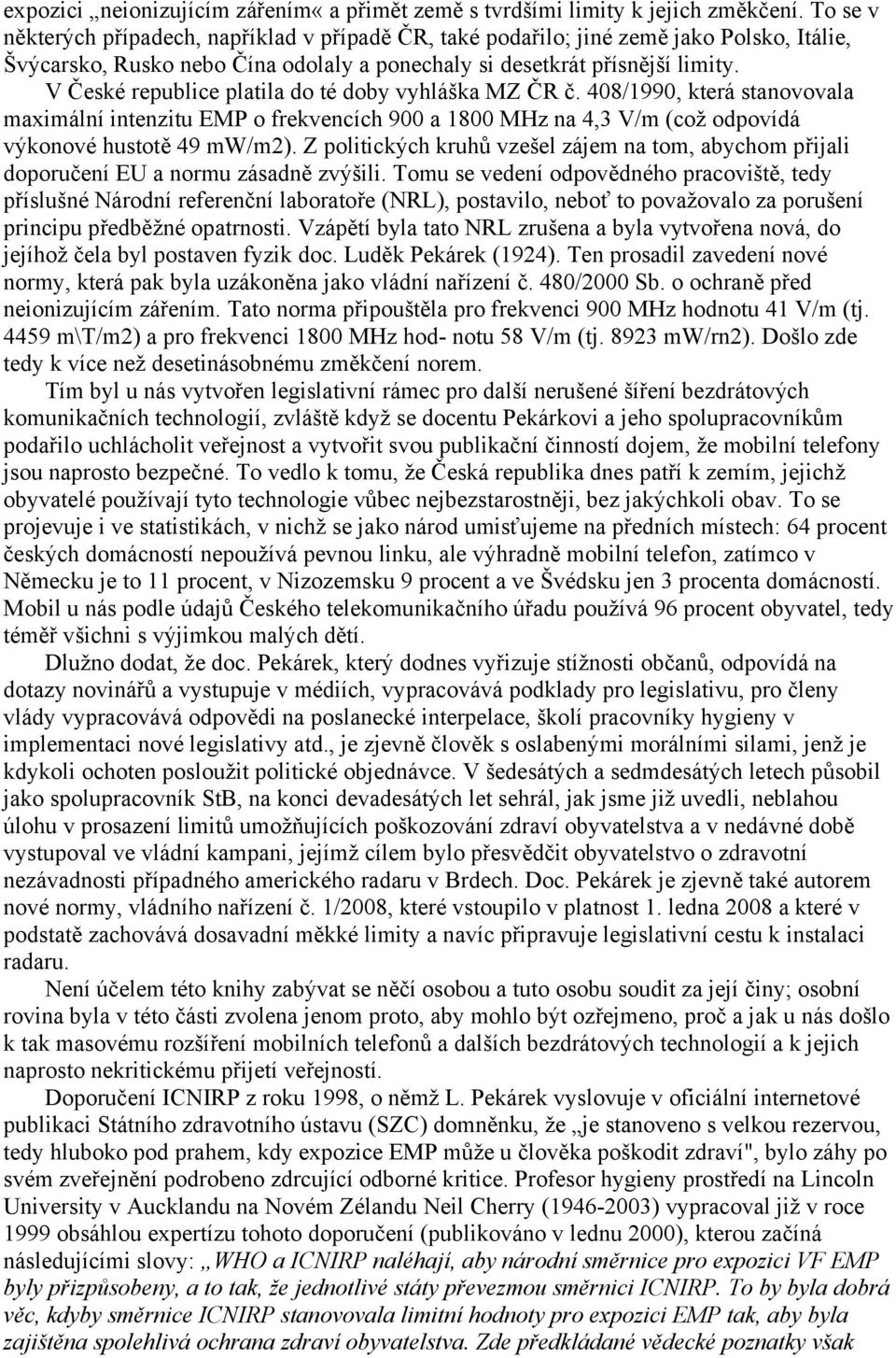 V České republice platila do té doby vyhláška MZ ČR č. 408/1990, která stanovovala maximální intenzitu EMP o frekvencích 900 a 1800 MHz na 4,3 V/m (což odpovídá výkonové hustotě 49 mw/m2).