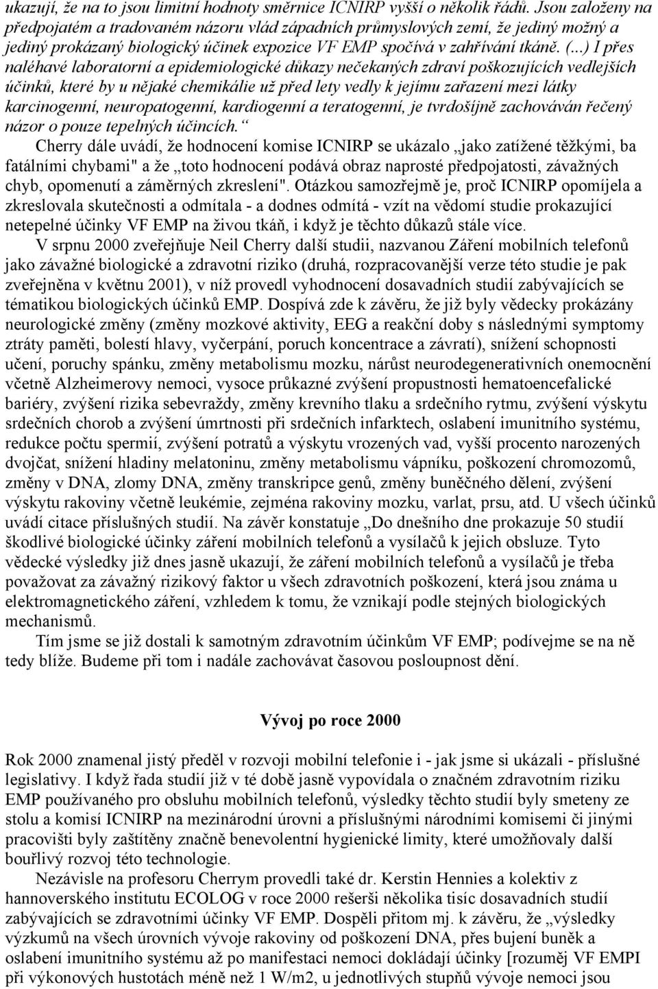 ..) I přes naléhavé laboratorní a epidemiologické důkazy nečekaných zdraví poškozujících vedlejších účinků, které by u nějaké chemikálie už před lety vedly k jejímu zařazení mezi látky karcinogenní,