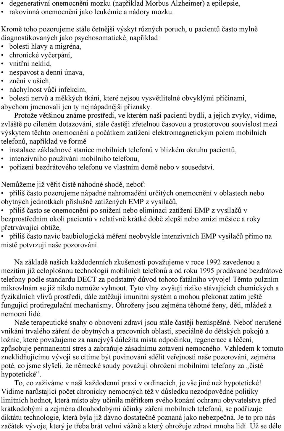 nespavost a denní únava, znění v uších, náchylnost vůči infekcím, bolesti nervů a měkkých tkání, které nejsou vysvětlitelné obvyklými příčinami, abychom jmenovali jen ty nejnápadnější příznaky.