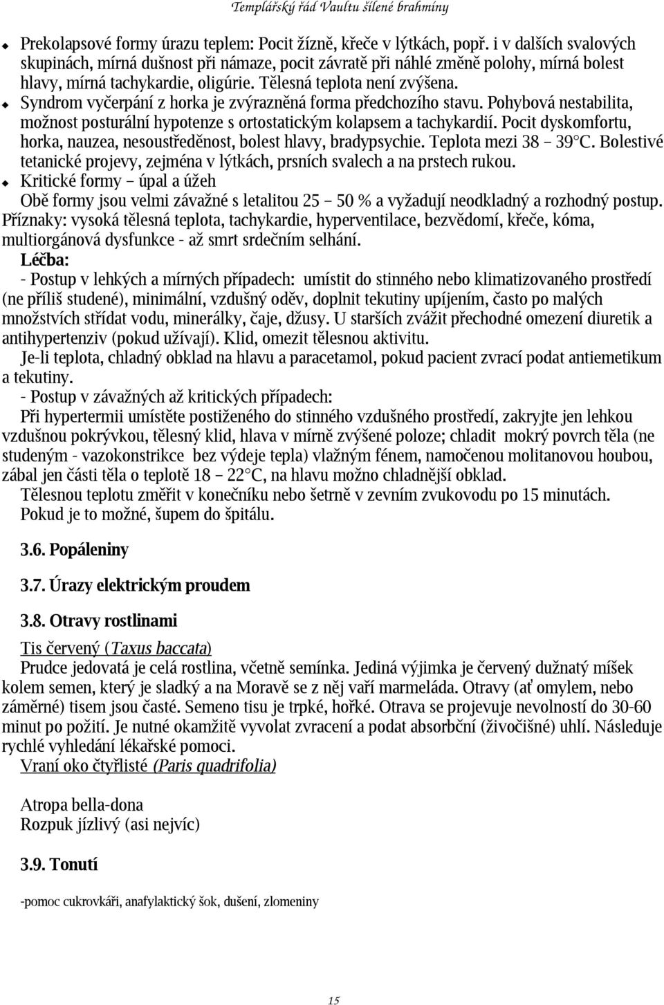 Syndrom vyčerpání z horka je zvýrazněná forma předchozího stavu. Pohybová nestabilita, možnost posturální hypotenze s ortostatickým kolapsem a tachykardií.