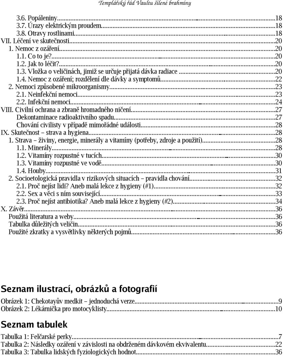 Civilní ochrana a zbraně hromadného ničení...27 Dekontaminace radioaktivního spadu...27 Chování civilisty v případě mimořádné události...28 IX. Skutečnost strava a hygiena......28 1.