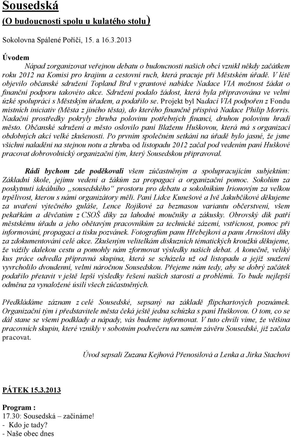 V létě objevilo občanské sdružení Topland Brd v grantové nabídce Nadace VIA možnost žádat o finanční podporu takovéto akce.