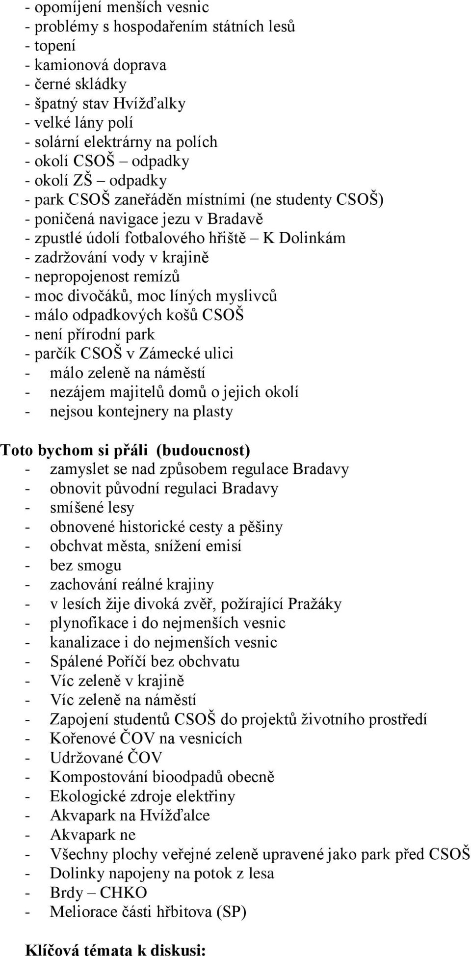 nepropojenost remízů - moc divočáků, moc líných myslivců - málo odpadkových košů CSOŠ - není přírodní park - parčík CSOŠ v Zámecké ulici - málo zeleně na náměstí - nezájem majitelů domů o jejich