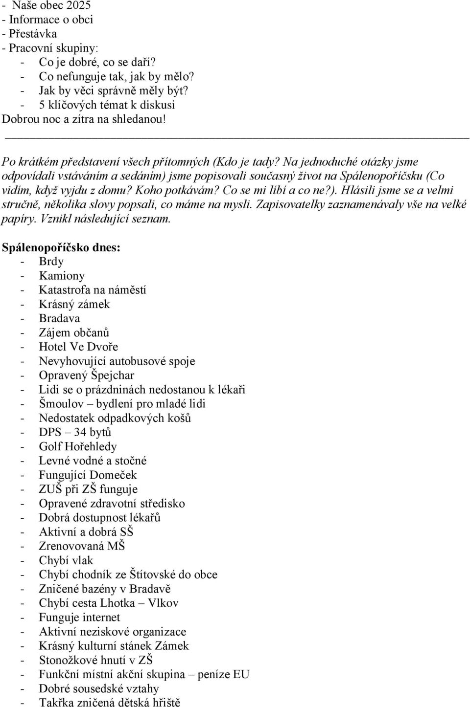 Na jednoduché otázky jsme odpovídali vstáváním a sedáním) jsme popisovali současný život na Spálenopoříčsku (Co vidím, když vyjdu z domu? Koho potkávám? Co se mi líbí a co ne?). Hlásili jsme se a velmi stručně, několika slovy popsali, co máme na mysli.