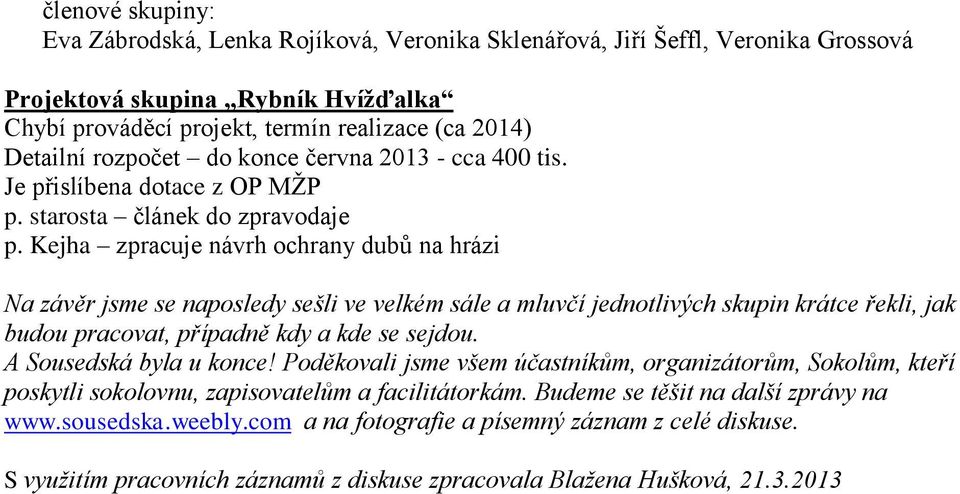 Kejha zpracuje návrh ochrany dubů na hrázi Na závěr jsme se naposledy sešli ve velkém sále a mluvčí jednotlivých skupin krátce řekli, jak budou pracovat, případně kdy a kde se sejdou.