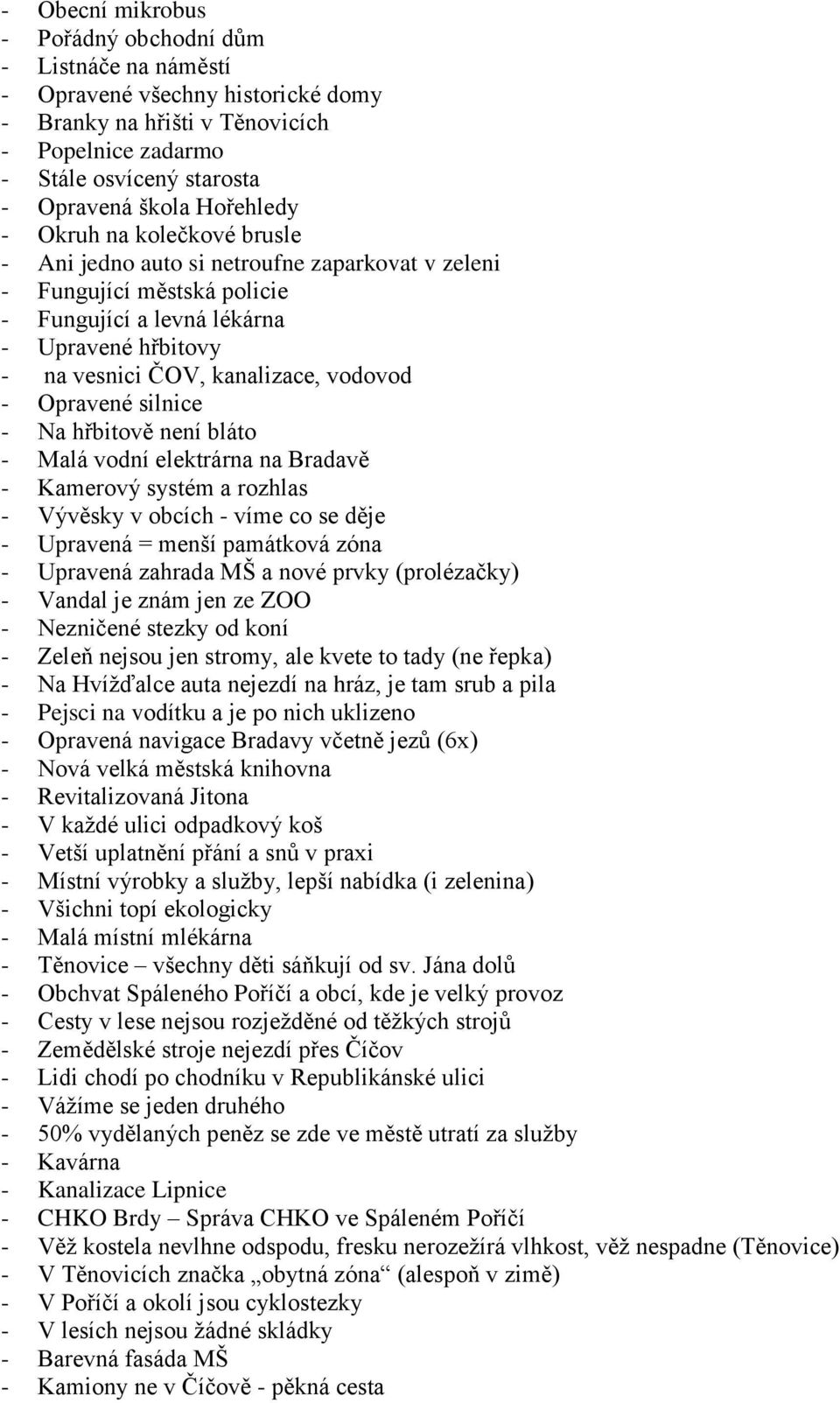 vodovod - Opravené silnice - Na hřbitově není bláto - Malá vodní elektrárna na Bradavě - Kamerový systém a rozhlas - Vývěsky v obcích - víme co se děje - Upravená = menší památková zóna - Upravená