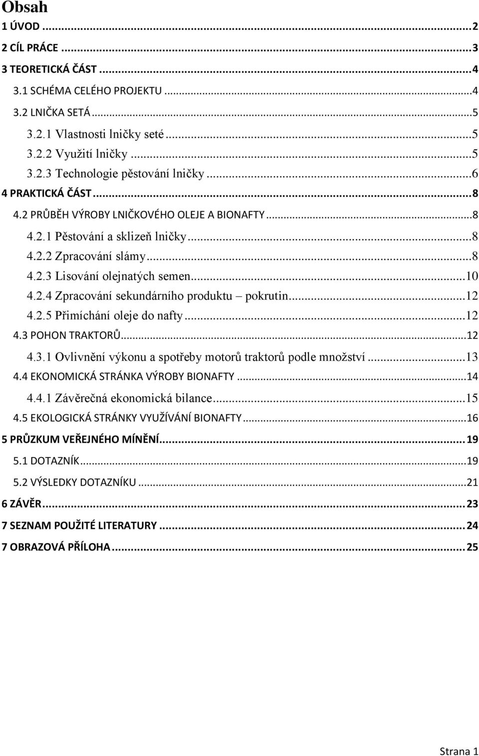 .. 12 4.2.5 Přimíchání oleje do nafty... 12 4.3 POHON TRAKTORŮ... 12 4.3.1 Ovlivnění výkonu a spotřeby motorů traktorů podle mnoţství... 13 4.4 EKONOMICKÁ STRÁNKA VÝROBY BIONAFTY... 14 4.4.1 Závěrečná ekonomická bilance.