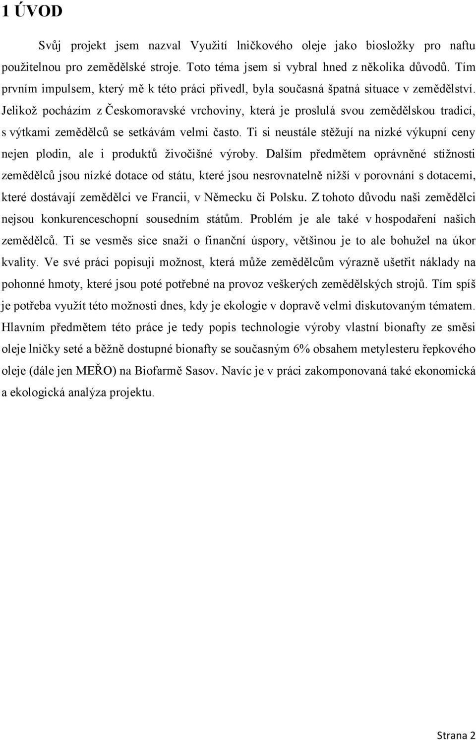 Jelikoţ pocházím z Českomoravské vrchoviny, která je proslulá svou zemědělskou tradicí, s výtkami zemědělců se setkávám velmi často.