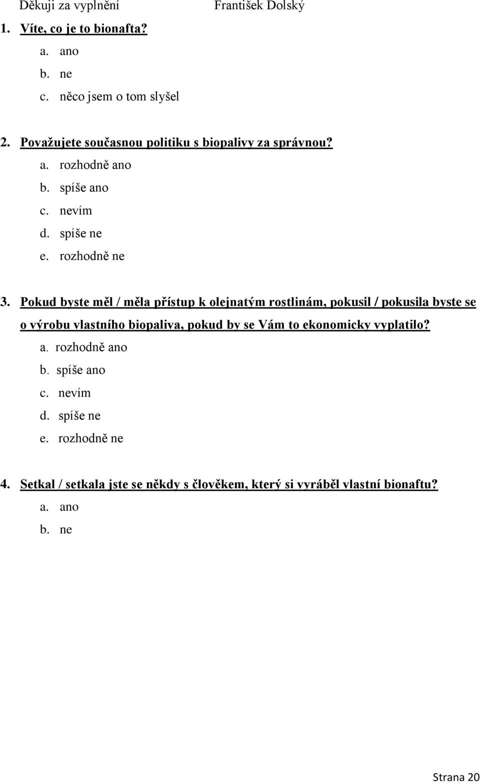 Pokud byste měl / měla přístup k olejnatým rostlinám, pokusil / pokusila byste se o výrobu vlastního biopaliva, pokud by se Vám to