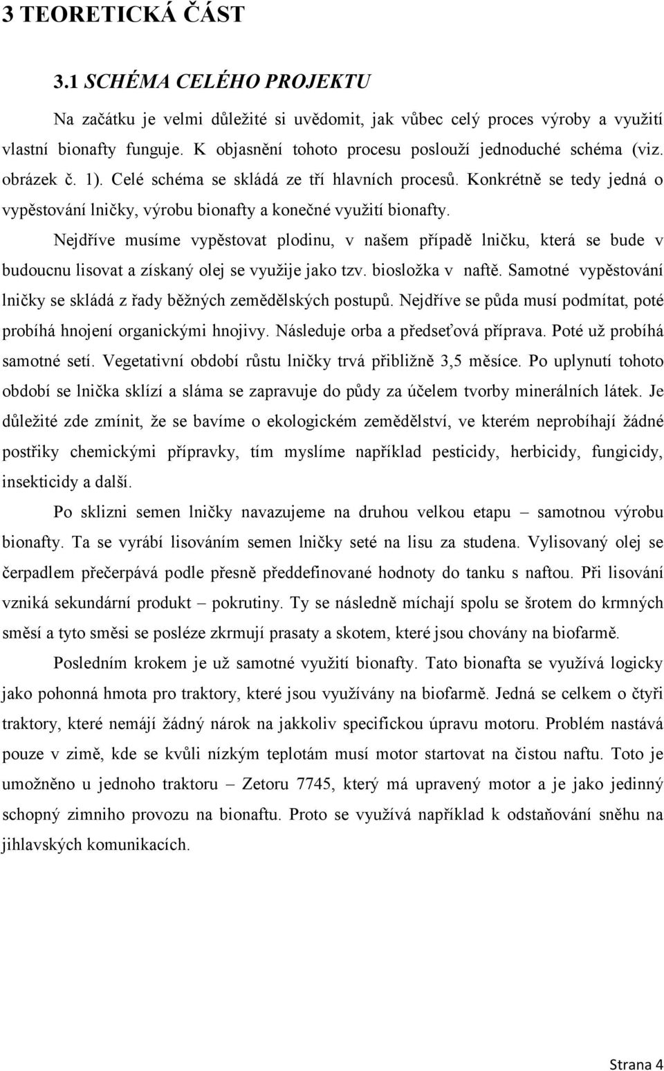 Konkrétně se tedy jedná o vypěstování lničky, výrobu bionafty a konečné vyuţití bionafty.