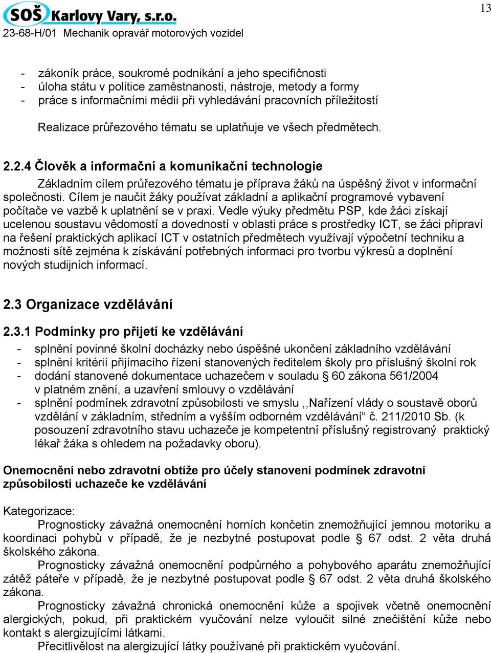 2.4 Člověk a informační a komunikační technologie Základním cílem průřezového tématu je příprava žáků na úspěšný život v informační společnosti.