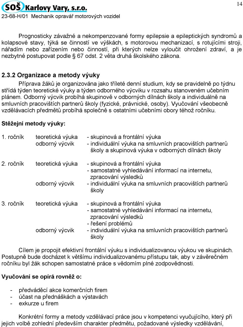 2 Organizace a metody výuky Příprava žáků je organizována jako tříleté denní studium, kdy se pravidelně po týdnu střídá týden teoretické výuky a týden odborného výcviku v rozsahu stanoveném učebním