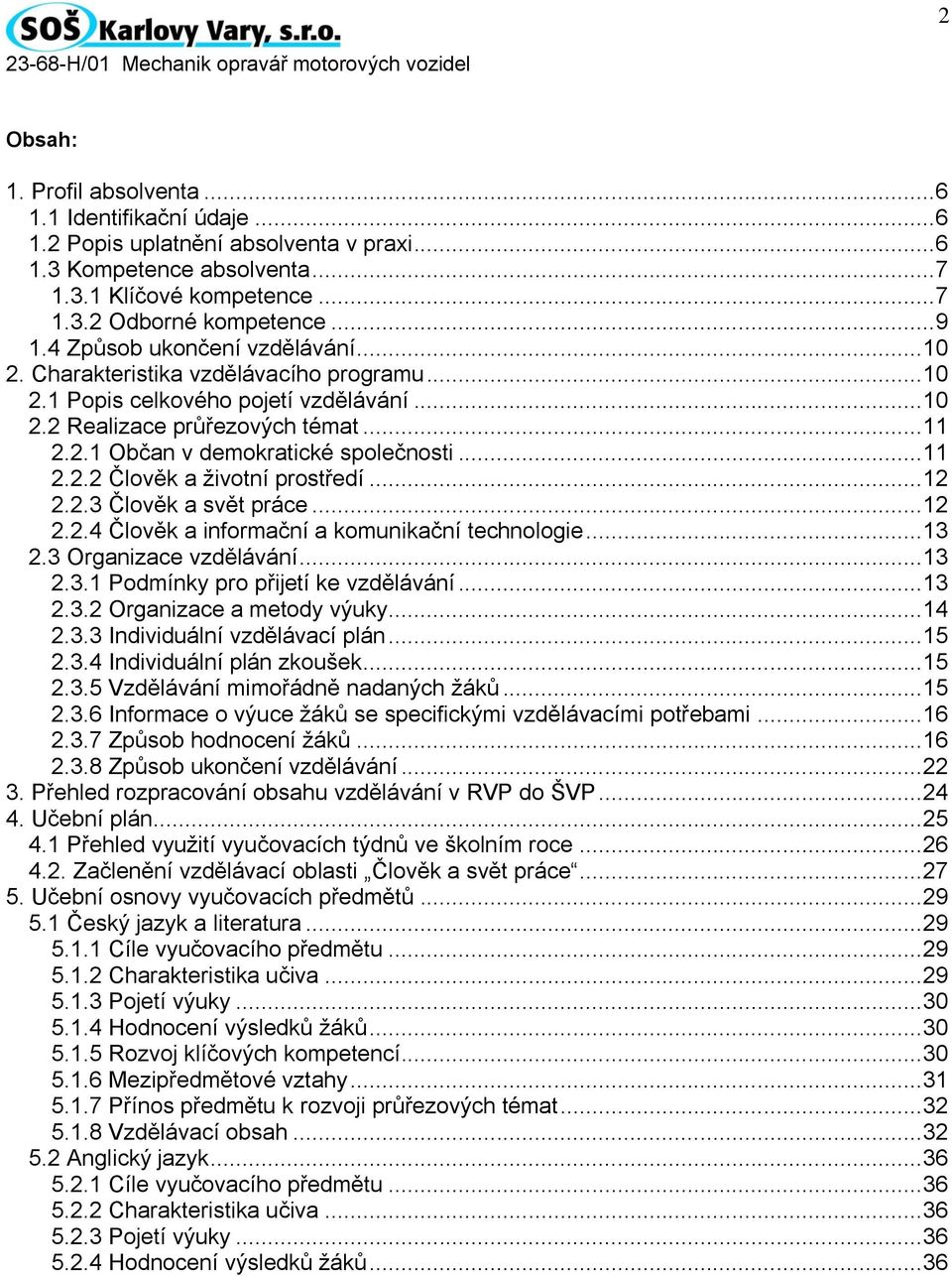 .. 11 2.2.2 Člověk a životní prostředí... 12 2.2.3 Člověk a svět práce... 12 2.2.4 Člověk a informační a komunikační technologie... 13 2.3 Organizace vzdělávání... 13 2.3.1 Podmínky pro přijetí ke vzdělávání.