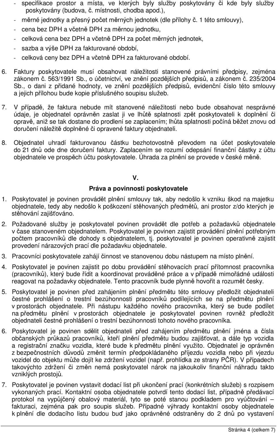 včetně DPH za fakturované období. 6. Faktury poskytovatele musí obsahovat náležitosti stanovené právními předpisy, zejména zákonem č. 563/1991 Sb.