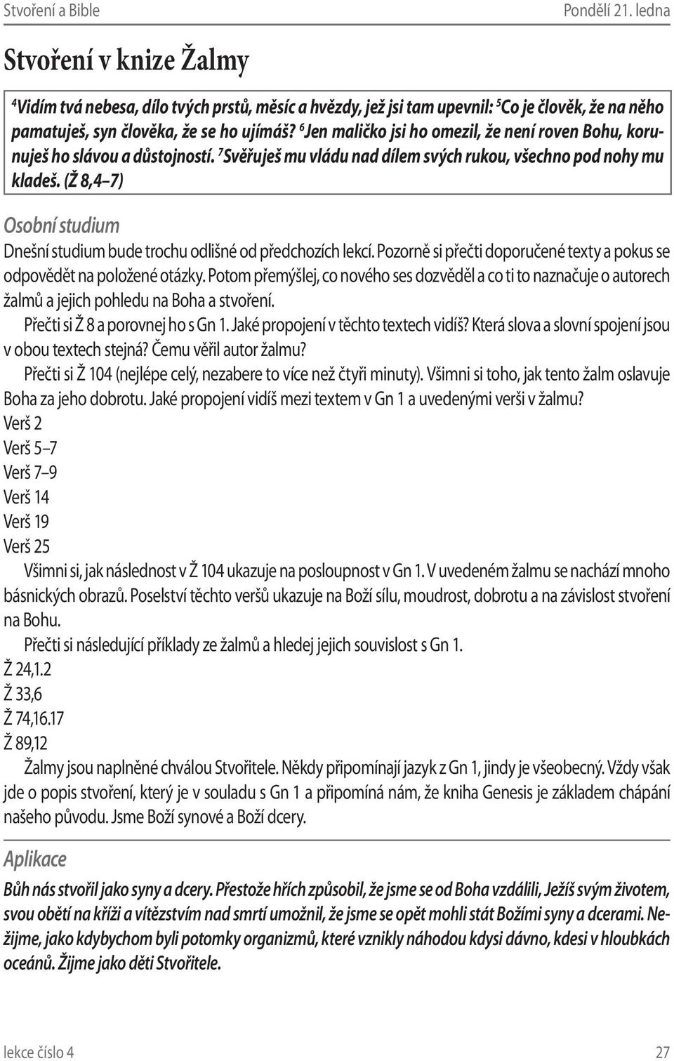 (Ž 8,4 7) Dnešní studium bude trochu odlišné od předchozích lekcí. Pozorně si přečti doporučené texty a pokus se odpovědět na položené otázky.