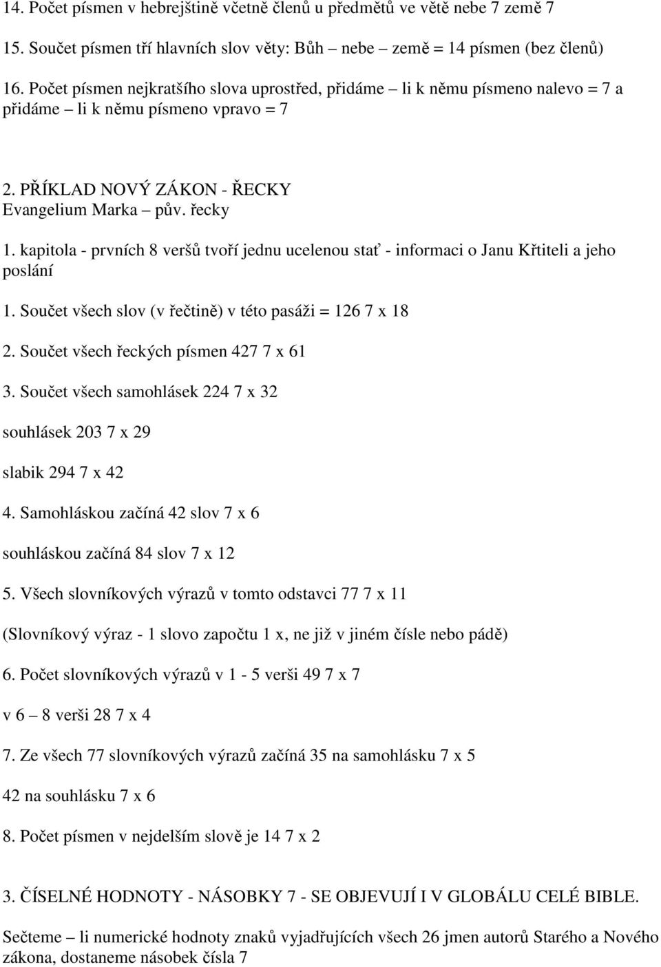 kapitola - prvních 8 veršů tvoří jednu ucelenou stať - informaci o Janu Křtiteli a jeho poslání 1. Součet všech slov (v řečtině) v této pasáži = 126 7 x 18 2. Součet všech řeckých písmen 427 7 x 61 3.