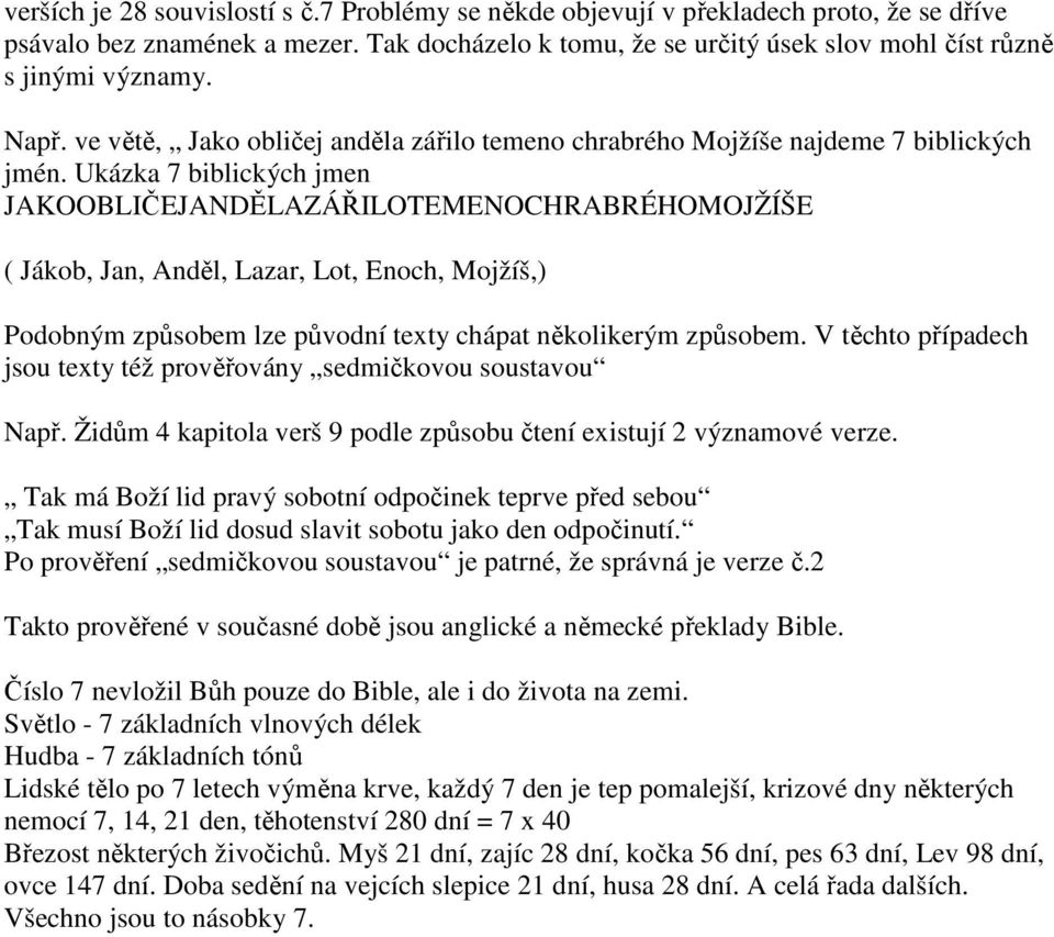 Ukázka 7 biblických jmen JAKOOBLIČEJANDĚLAZÁŘILOTEMENOCHRABRÉHOMOJŽÍŠE ( Jákob, Jan, Anděl, Lazar, Lot, Enoch, Mojžíš,) Podobným způsobem lze původní texty chápat několikerým způsobem.