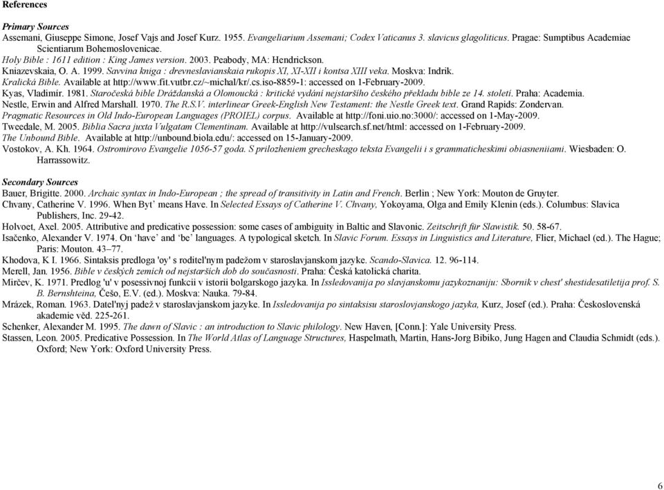 Savvina kniga : drevneslavianskaia rukopis XI, XI-XII i kontsa XIII veka. Moskva: Indrik. Kralická Bible. Available at http://www.fit.vutbr.cz/~michal/kr/.cs.iso-8859-1: accessed on 1-February-2009.