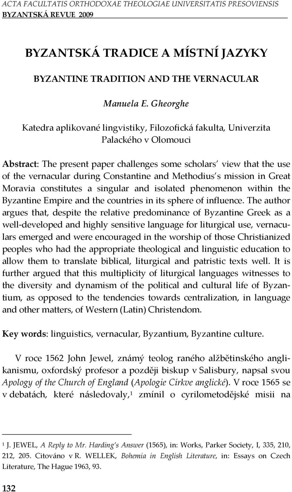 Constantine and Methodius s mission in Great Moravia constitutes a singular and isolated phenomenon within the Byzantine Empire and the countries in its sphere of influence.