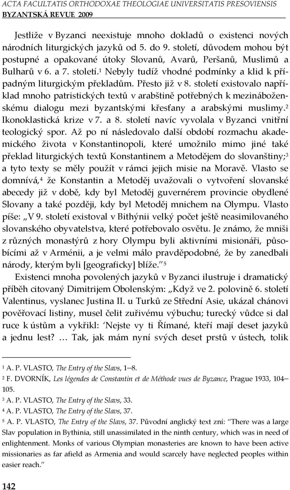 Přesto již v 8. století existovalo například mnoho patristických textů v arabštině potřebných k mezináboženskému dialogu mezi byzantskými křesťany a arabskými muslimy. Ikonoklastická krize v 7. a 8.