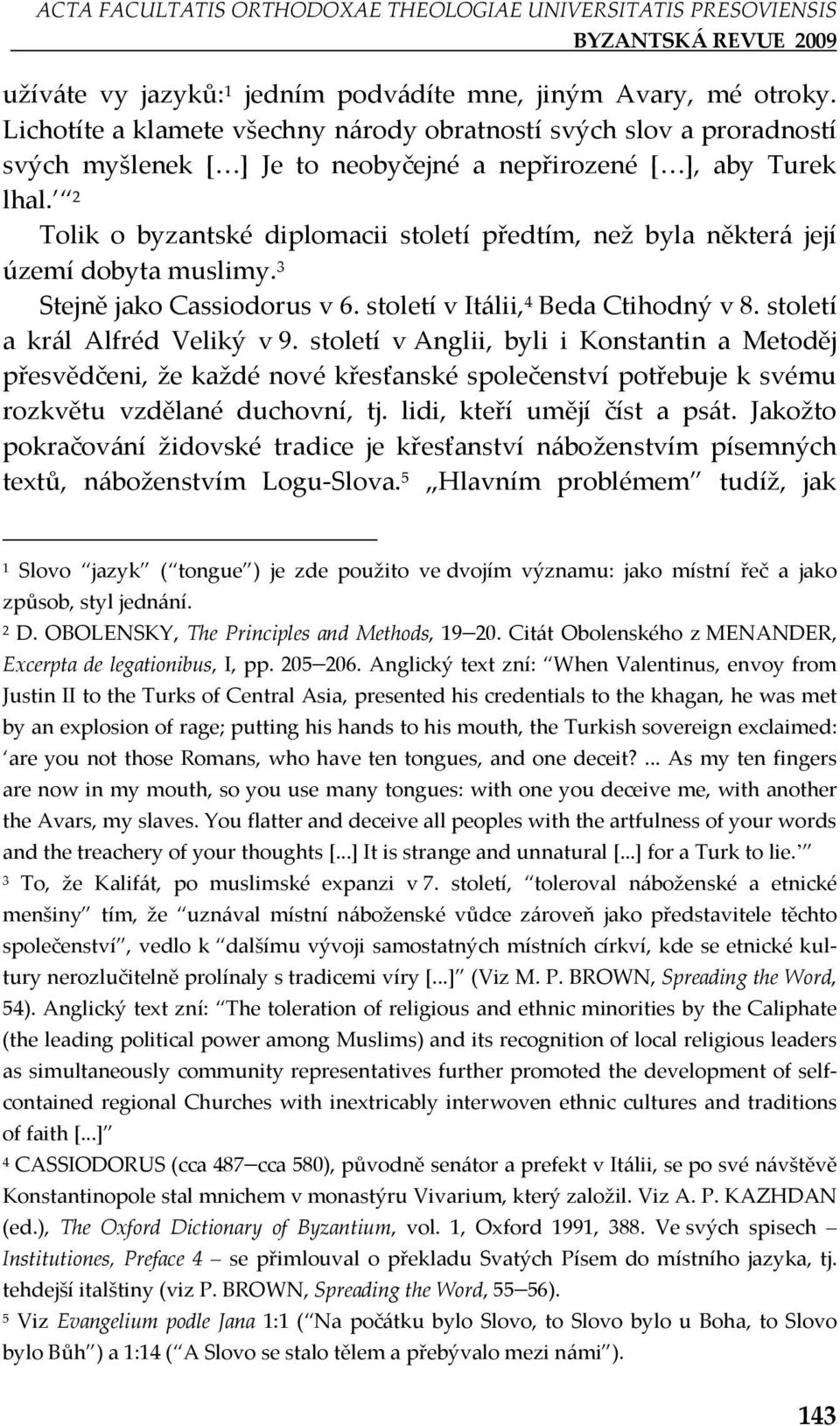 Tolik o byzantské diplomacii století předtím, než byla některá její území dobyta muslimy. Stejně jako Cassiodorus v 6. století v Itálii, Beda Ctihodný v 8. století a král Alfréd Veliký v 9.