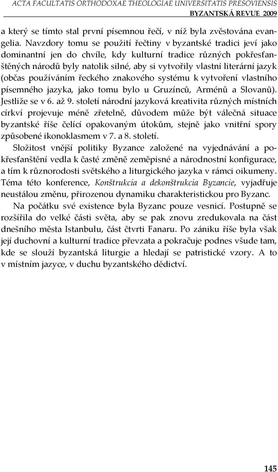 jazyk (občas používáním řeckého znakového systému k vytvoření vlastního písemného jazyka, jako tomu bylo u Gruzínců, Arménů a Slovanů). Jestliže se v 6. až 9.