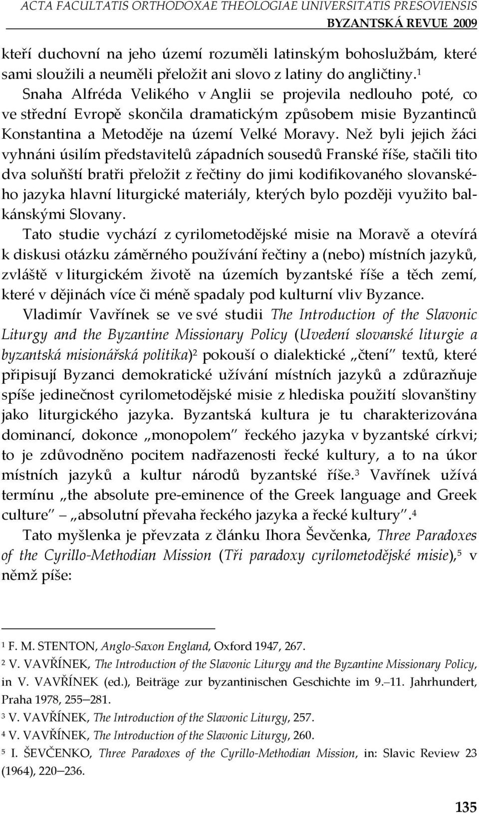 Než byli jejich žáci vyhnáni úsilím představitelů západních sousedů Franské říše, stačili tito dva soluňští bratři přeložit z řečtiny do jimi kodifikovaného slovanského jazyka hlavní liturgické