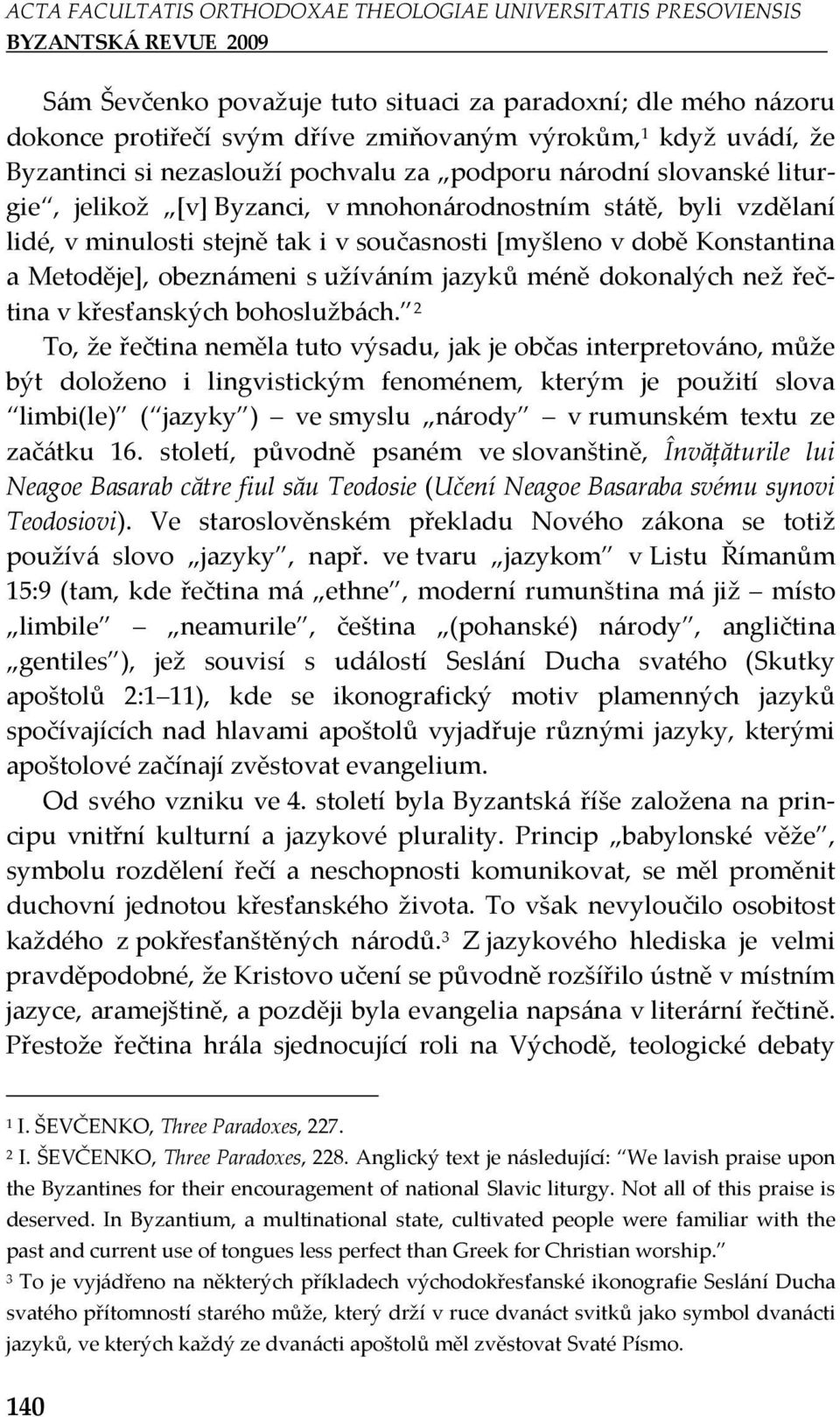 liturgie, jelikož [v] Byzanci, v mnohonárodnostním státě, byli vzdělaní lidé, v minulosti stejně tak i v současnosti [myšleno v době Konstantina a Metoděje], obeznámeni s užíváním jazyků méně