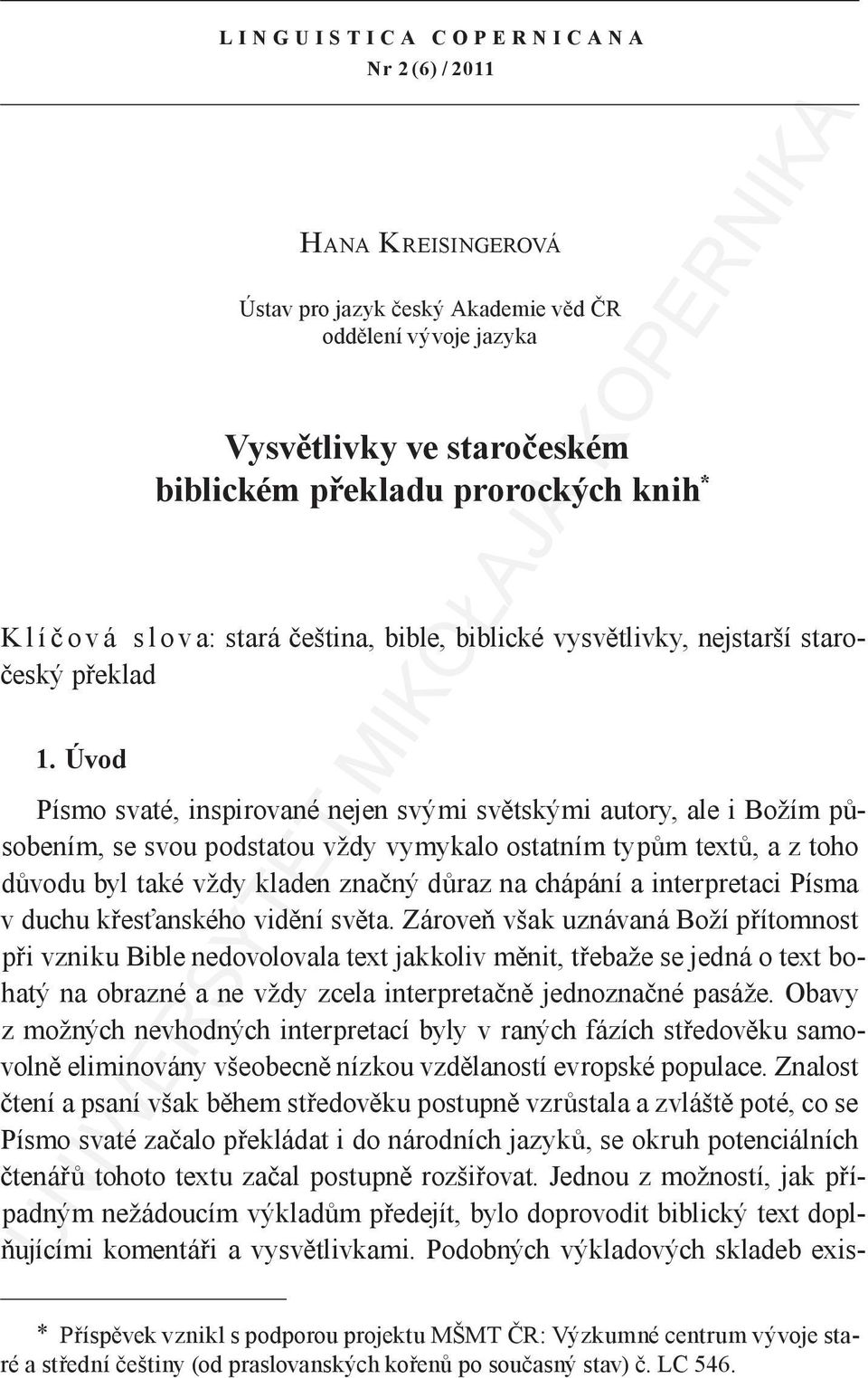 Úvod Písmo svaté, inspirované nejen svými světskými autory, ale i Božím působením, se svou podstatou vždy vymykalo ostatním typům textů, a z toho důvodu byl také vždy kladen značný důraz na chápání a