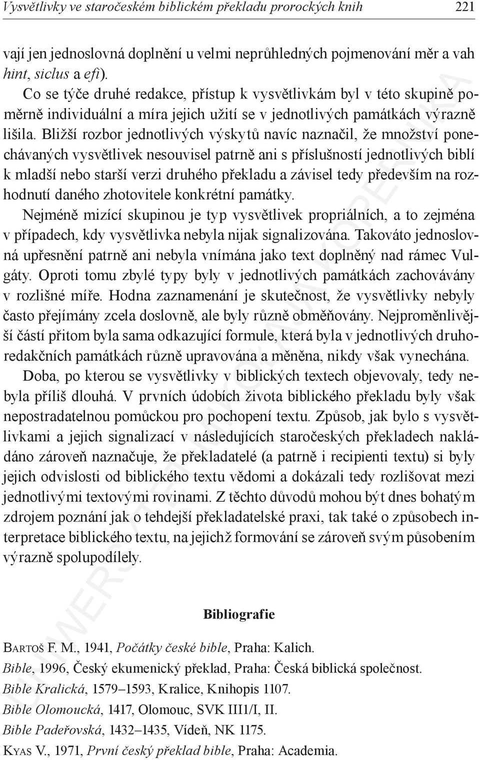 Bližší rozbor jednotlivých výskytů navíc naznačil, že množství ponechávaných vysvětlivek nesouvisel patrně ani s příslušností jednotlivých biblí k mladší nebo starší verzi druhého překladu a závisel