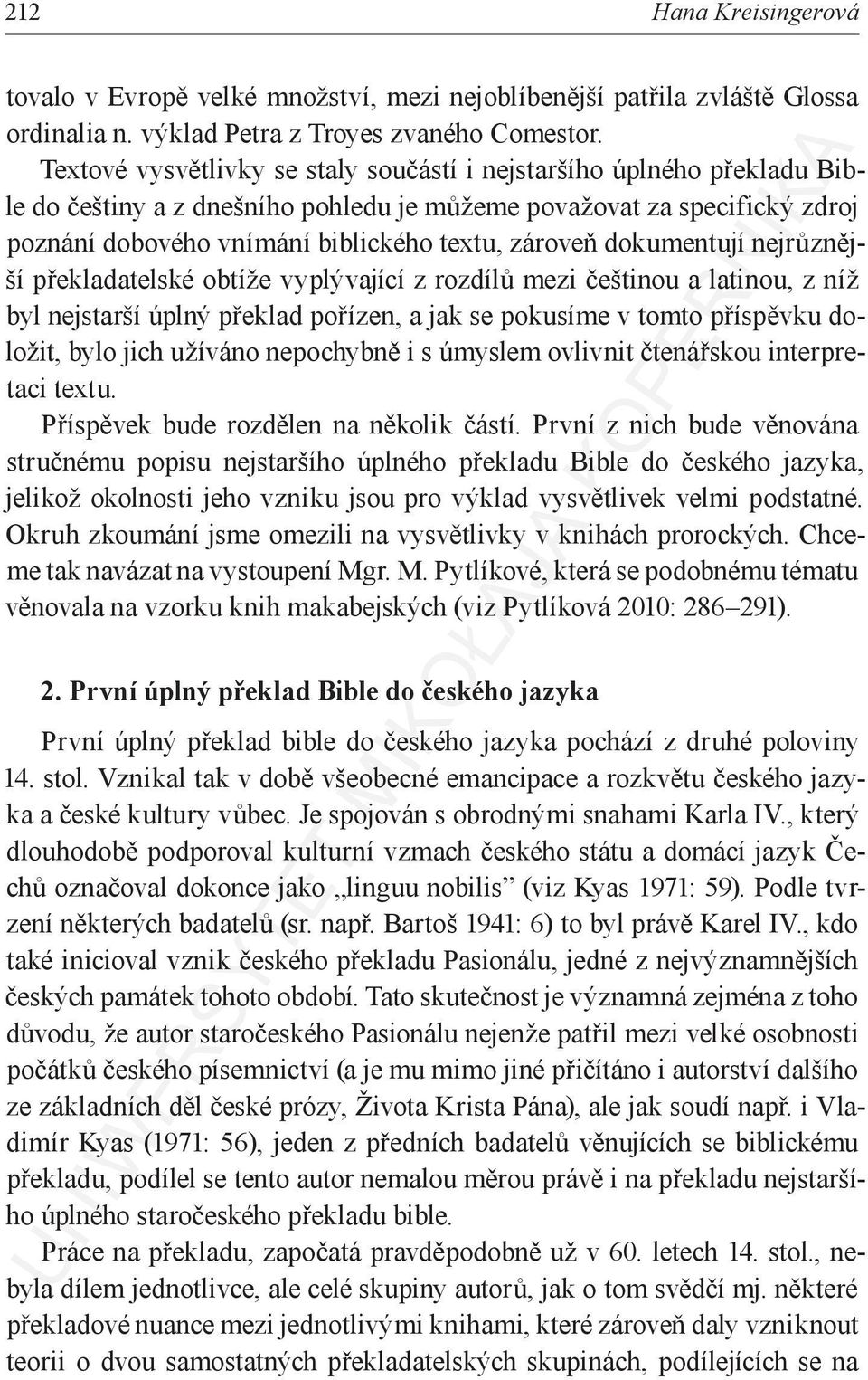 dokumentují nejrůznější překladatelské obtíže vyplývající z rozdílů mezi češtinou a latinou, z níž byl nejstarší úplný překlad pořízen, a jak se pokusíme v tomto příspěvku doložit, bylo jich užíváno