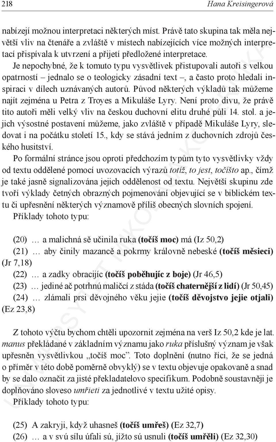 Je nepochybné, že k tomuto typu vysvětlivek přistupovali autoři s velkou opatrností jednalo se o teologicky zásadní text, a často proto hledali inspiraci v dílech uznávaných autorů.