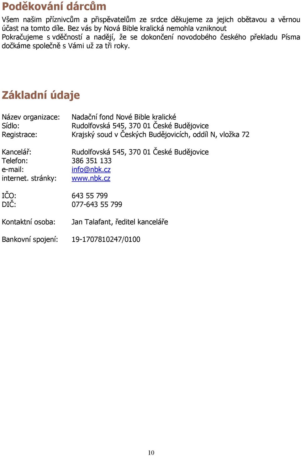 Základní údaje Název organizace: Nadační fond Nové Bible kralické Sídlo: Rudolfovská 545, 370 01 České Budějovice Registrace: Krajský soud v Českých Budějovicích, oddíl N, vložka