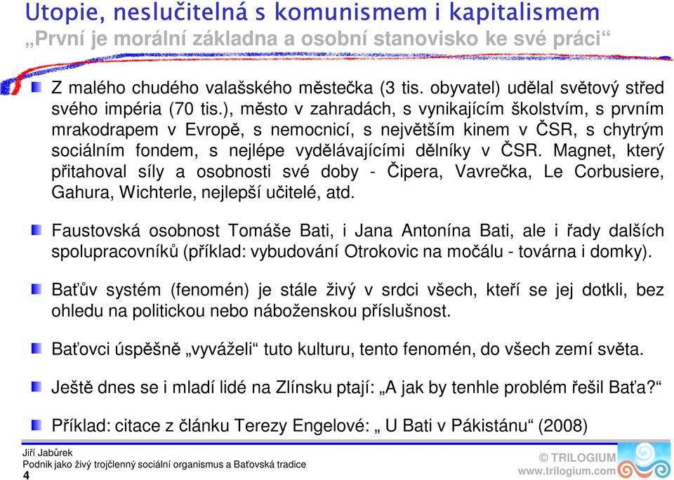 ), město v zahradách, s vynikajícím školstvím, s prvním mrakodrapem v Evropě, s nemocnicí, s největším kinem v ČSR, s chytrým sociálním fondem, s nejlépe vydělávajícími dělníky v ČSR.