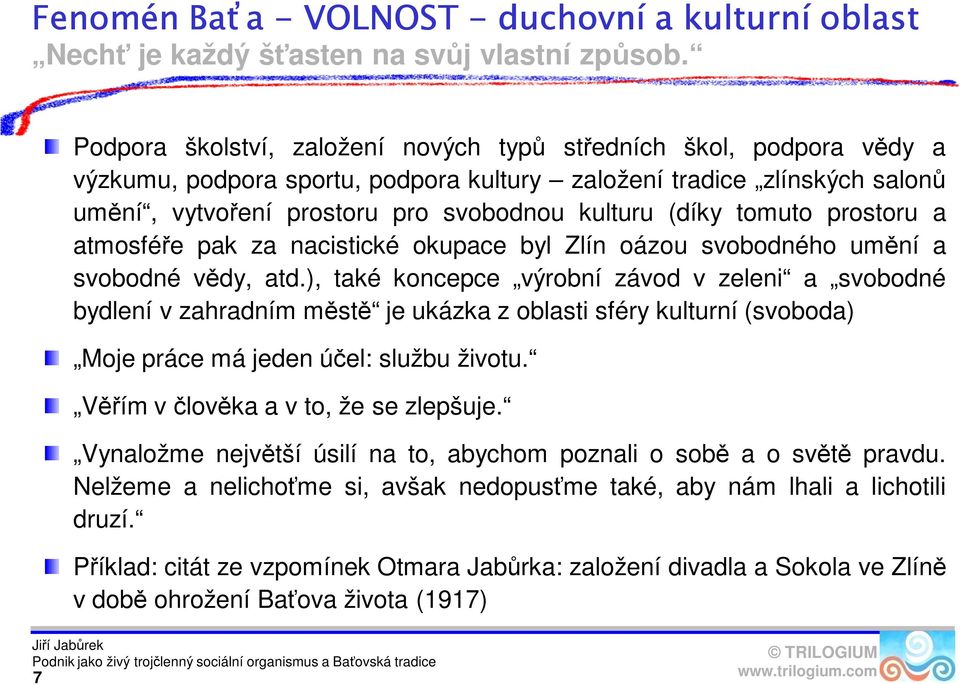 tomuto prostoru a atmosféře pak za nacistické okupace byl Zlín oázou svobodného umění a svobodné vědy, atd.