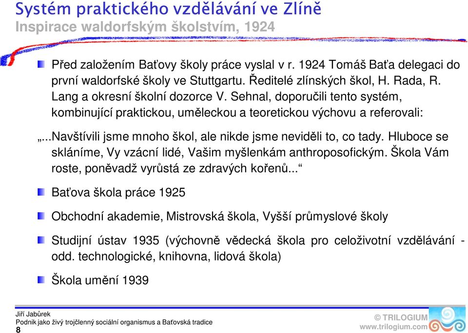 ..navštívili jsme mnoho škol, ale nikde jsme neviděli to, co tady. Hluboce se skláníme, Vy vzácní lidé, Vašim myšlenkám anthroposofickým. Škola Vám roste, poněvadž vyrůstá ze zdravých kořenů.