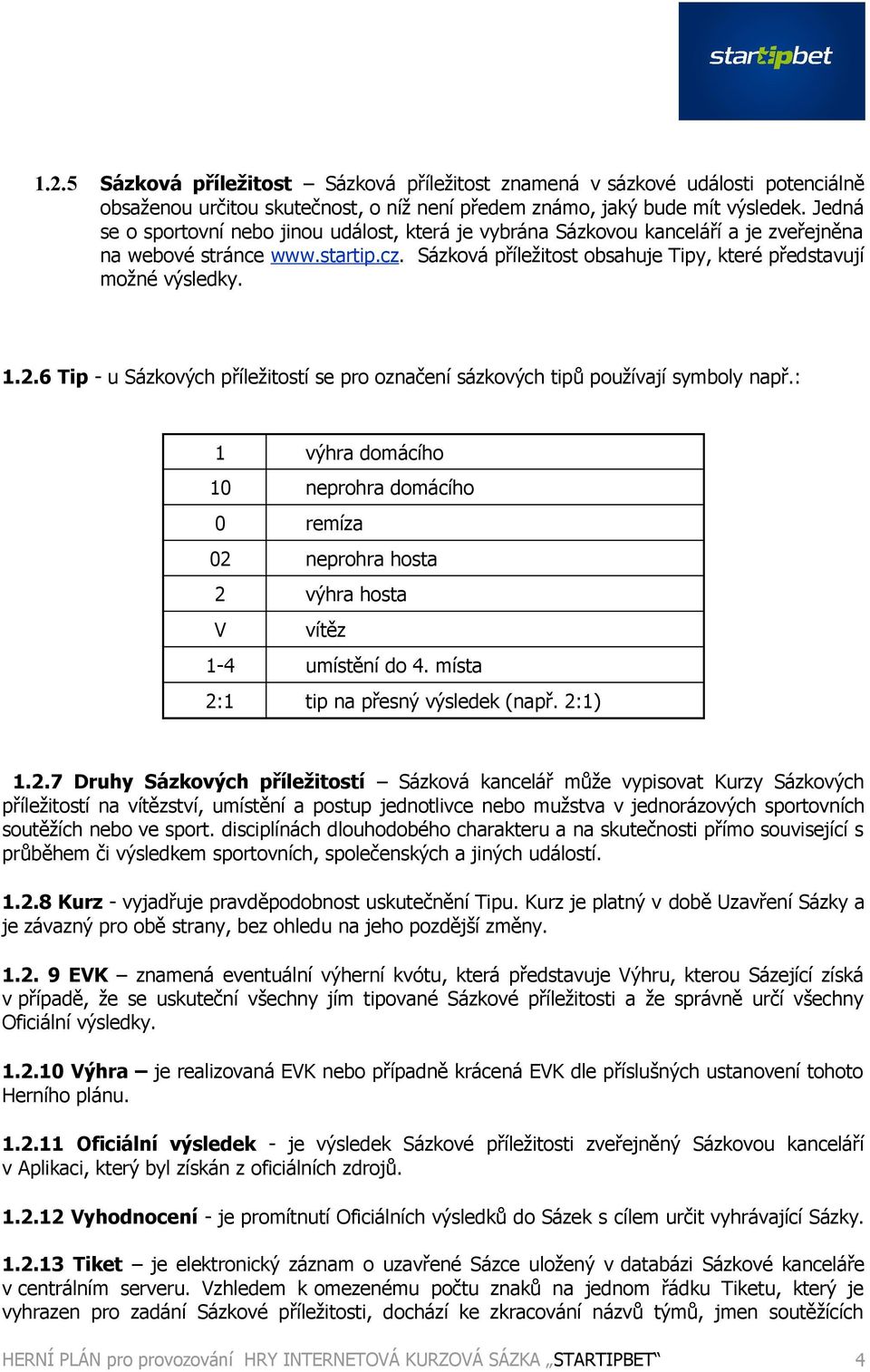 6 Tip - u Sázkových příležitostí se pro označení sázkových tipů používají symboly např.: 1 výhra domácího 10 neprohra domácího 0 remíza 02 neprohra hosta 2 výhra hosta V vítěz 1-4 umístění do 4.