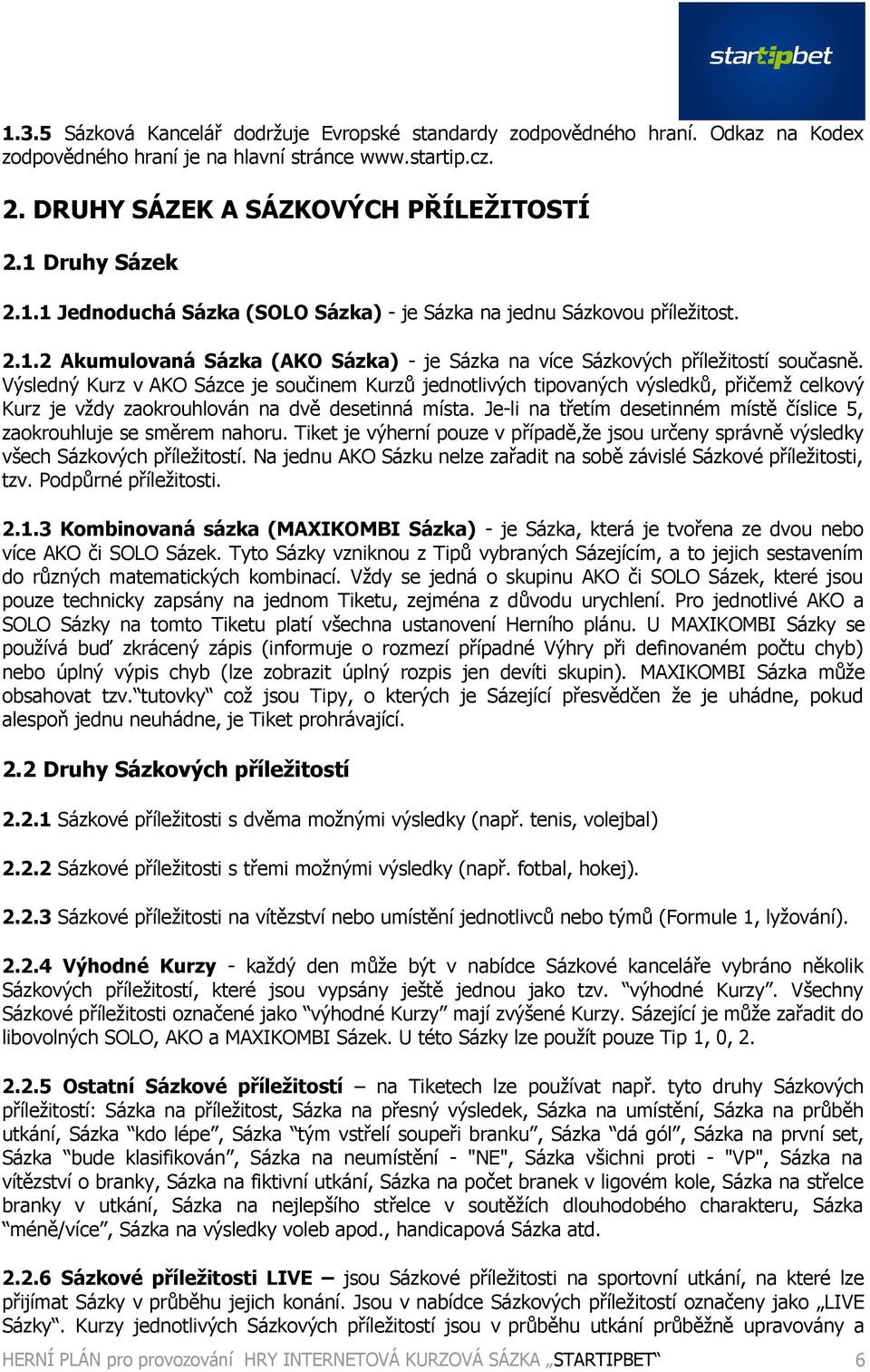 Výsledný Kurz v AKO Sázce je součinem Kurzů jednotlivých tipovaných výsledků, přičemž celkový Kurz je vždy zaokrouhlován na dvě desetinná místa.