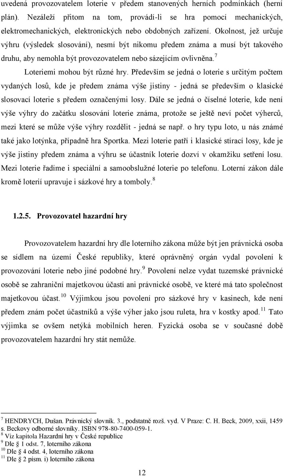 Okolnost, jeţ určuje výhru (výsledek slosování), nesmí být nikomu předem známa a musí být takového druhu, aby nemohla být provozovatelem nebo sázejícím ovlivněna. 7 Loteriemi mohou být různé hry.