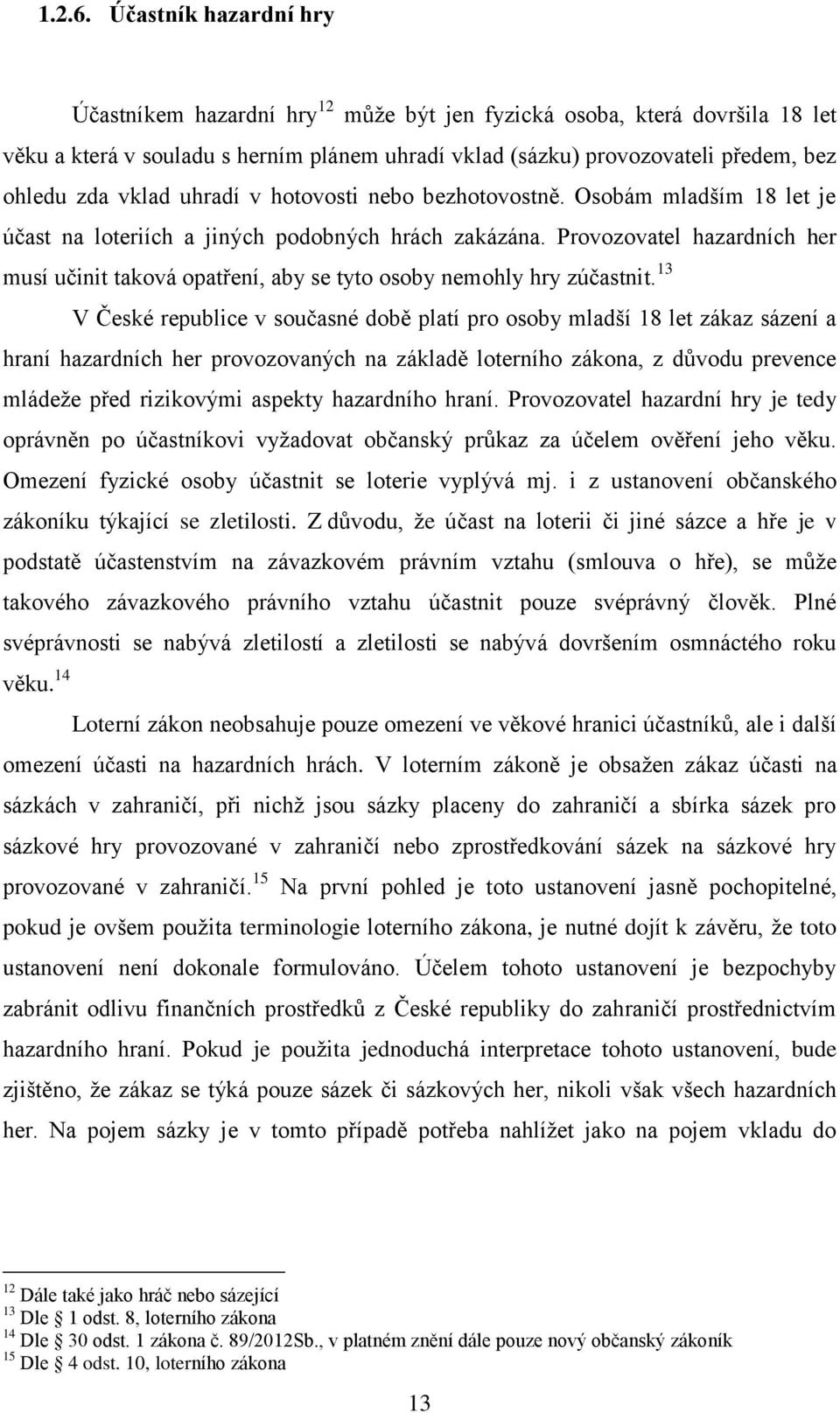 vklad uhradí v hotovosti nebo bezhotovostně. Osobám mladším 18 let je účast na loteriích a jiných podobných hrách zakázána.