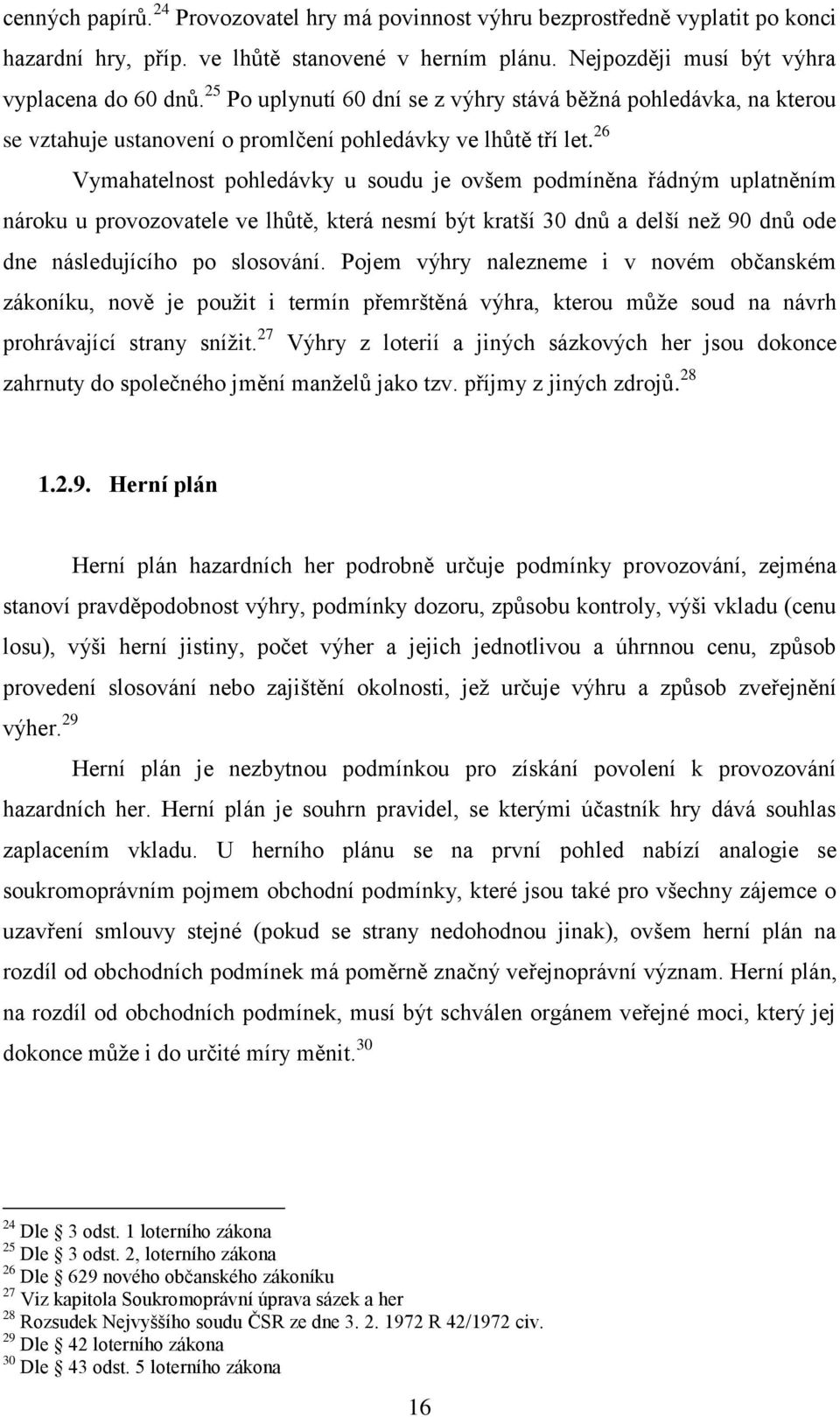 25 Po uplynutí 60 dní se z výhry stává běţná pohledávka, na kterou se vztahuje ustanovení o promlčení pohledávky ve lhůtě tří let.