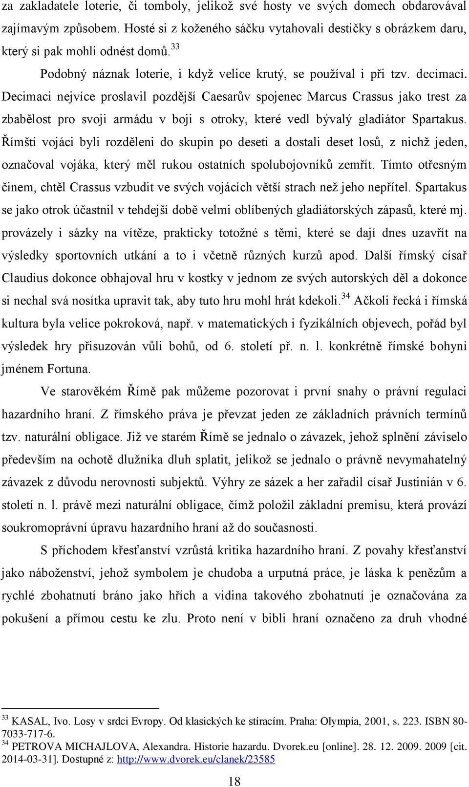 Decimaci nejvíce proslavil pozdější Caesarův spojenec Marcus Crassus jako trest za zbabělost pro svoji armádu v boji s otroky, které vedl bývalý gladiátor Spartakus.