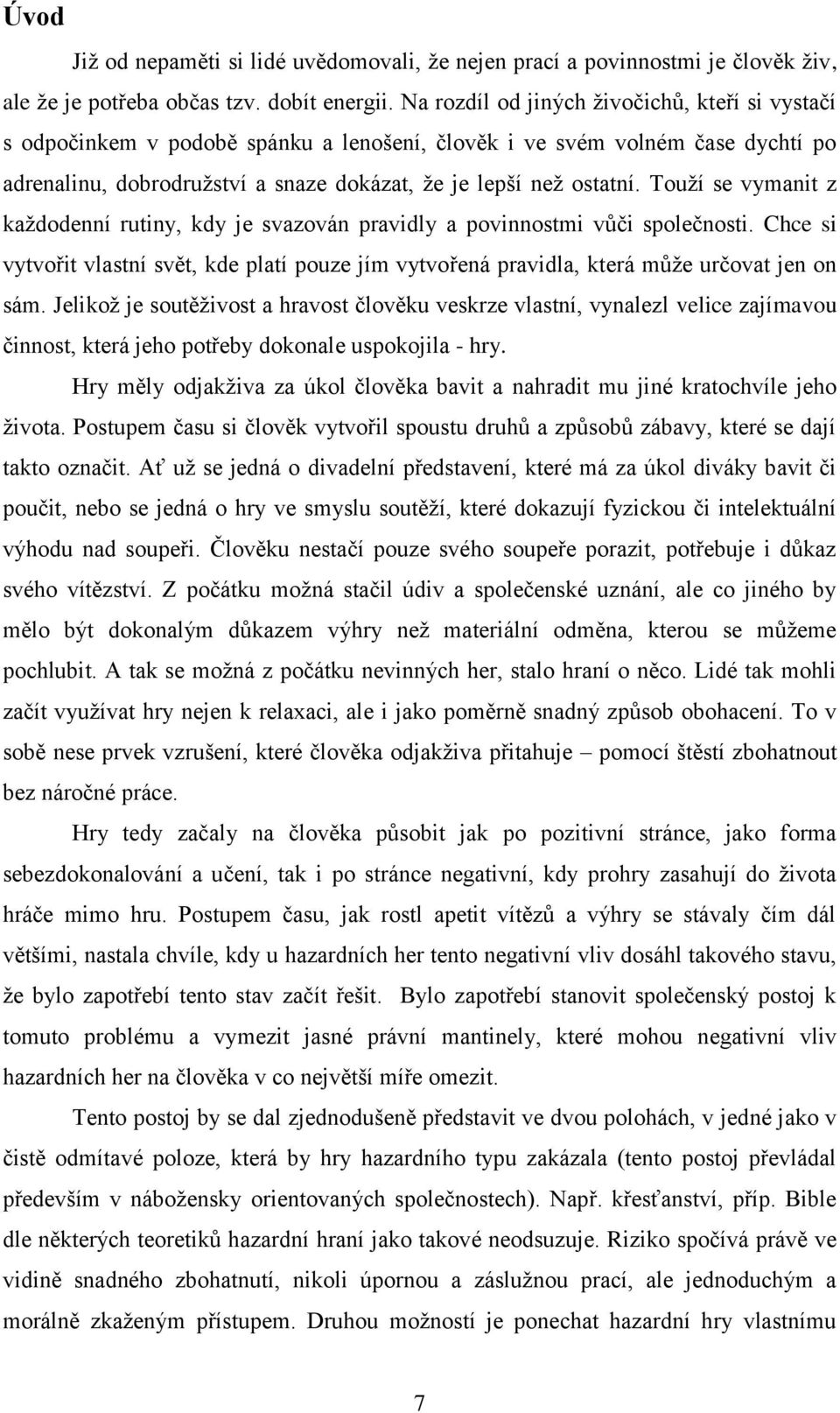 Touţí se vymanit z kaţdodenní rutiny, kdy je svazován pravidly a povinnostmi vůči společnosti. Chce si vytvořit vlastní svět, kde platí pouze jím vytvořená pravidla, která můţe určovat jen on sám.