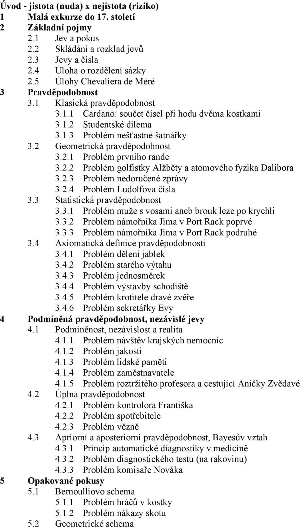 2 Geometrická pravděpodobnost 3.2.1 Problém prvního rande 3.2.2 Problém golfistky Alžběty a atomového fyzika Dalibora 3.2.3 Problém nedoručené zprávy 3.2.4 Problém Ludolfova čísla 3.