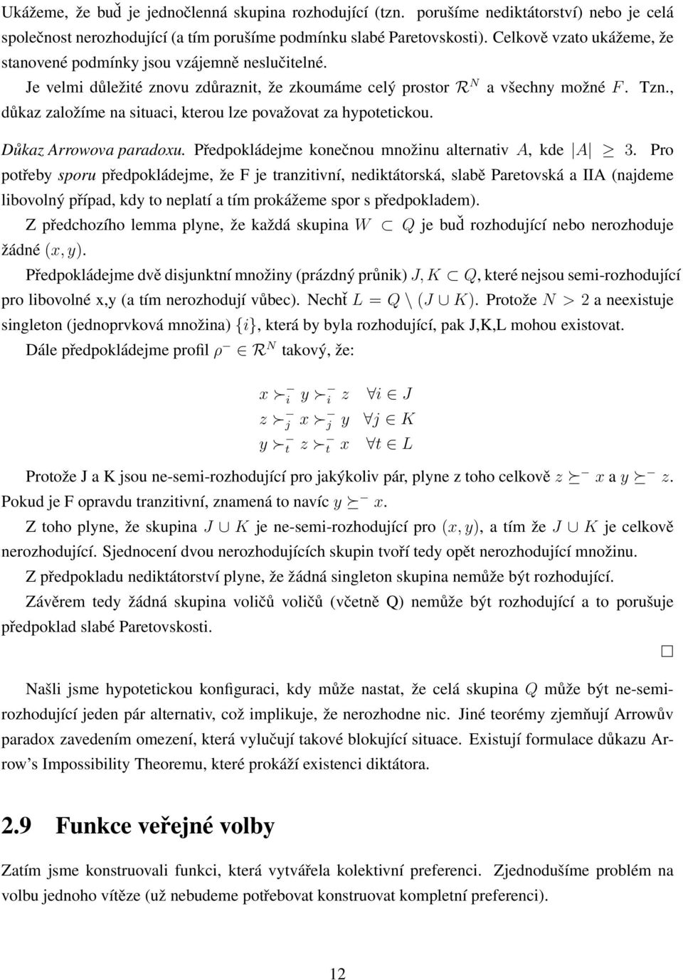 , důkaz založíme na situaci, kterou lze považovat za hypotetickou. Důkaz Arrowova paradoxu. Předpokládejme konečnou množinu alternativ A, kde A 3.
