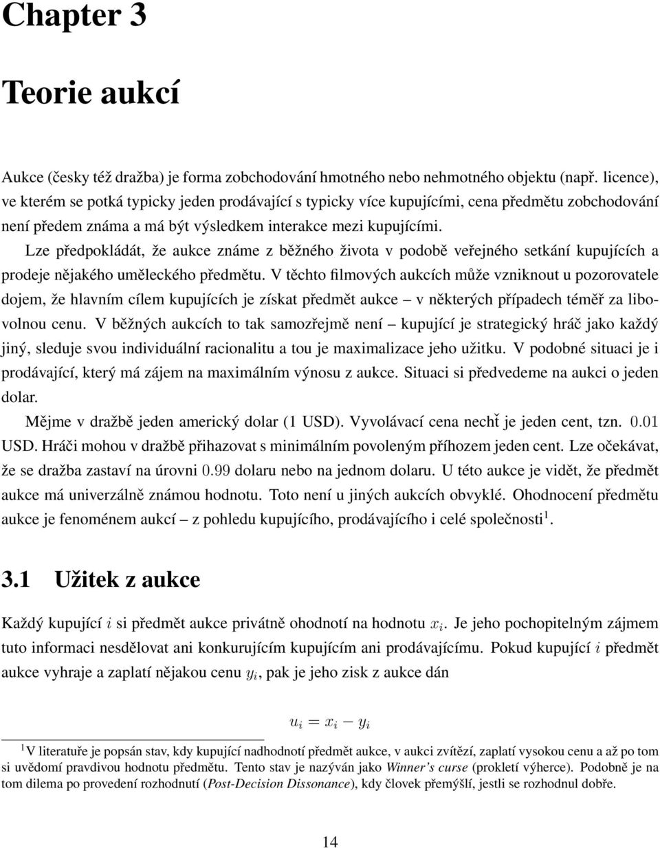 Lze předpokládát, že aukce známe z běžného života v podobě veřejného setkání kupujících a prodeje nějakého uměleckého předmětu.