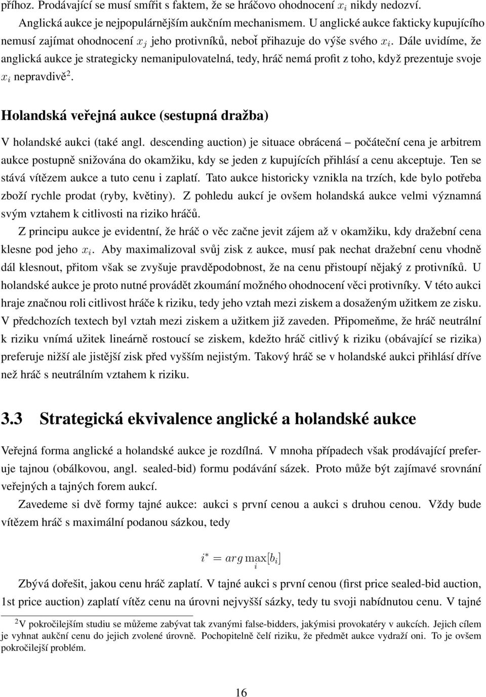 Dále uvidíme, že anglická aukce je strategicky nemanipulovatelná, tedy, hráč nemá profit z toho, když prezentuje svoje x i nepravdivě 2.