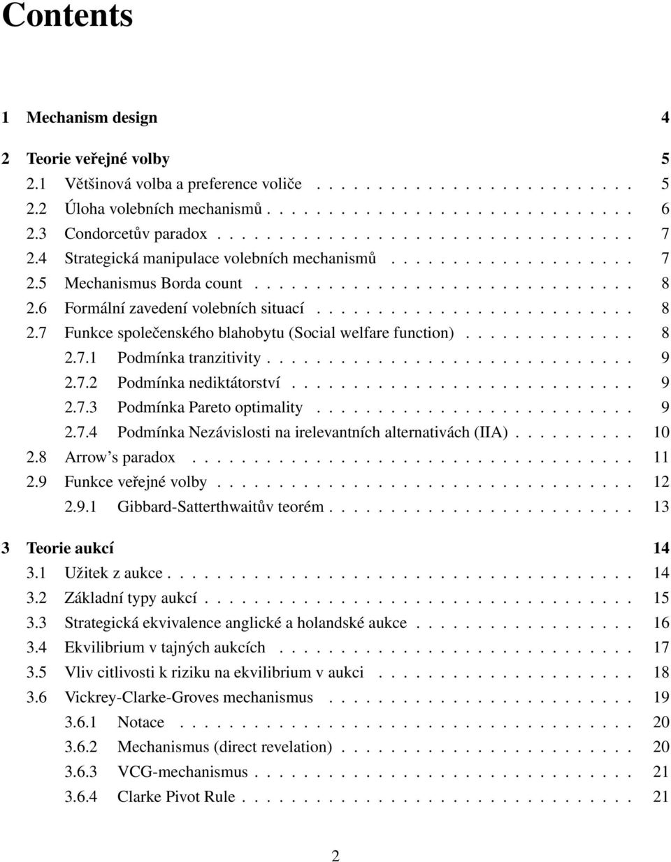 6 Formální zavedení volebních situací.......................... 8 2.7 Funkce společenského blahobytu (Social welfare function).............. 8 2.7.1 Podmínka tranzitivity.............................. 9 2.