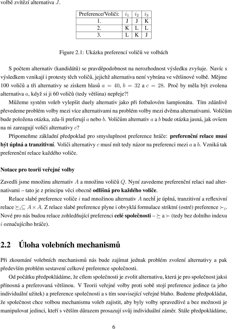 Navíc s výsledkem vznikají i protesty těch voličů, jejichž alternativa není vybrána ve většinové volbě. Mějme 100 voličů a tři alternativy se ziskem hlasů a = 40, b = 32 a c = 28.