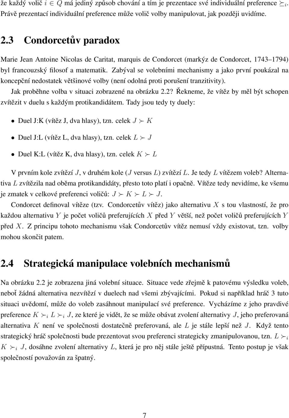 Zabýval se volebními mechanismy a jako první poukázal na koncepční nedostatek většinové volby (není odolná proti porušení tranzitivity). Jak proběhne volba v situaci zobrazené na obrázku 2.